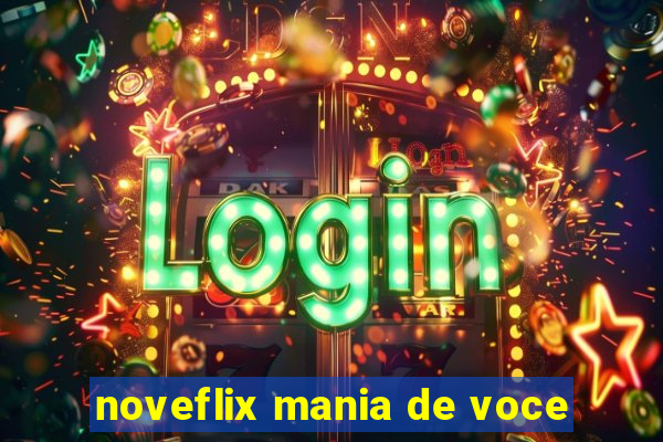 noveflix mania de voce
